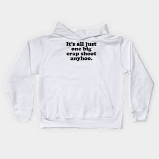 It's all just one big crap shoot anyhoo. [Black Ink] Kids Hoodie